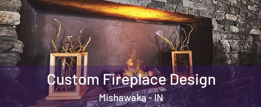  Custom Fireplace Design Mishawaka - IN