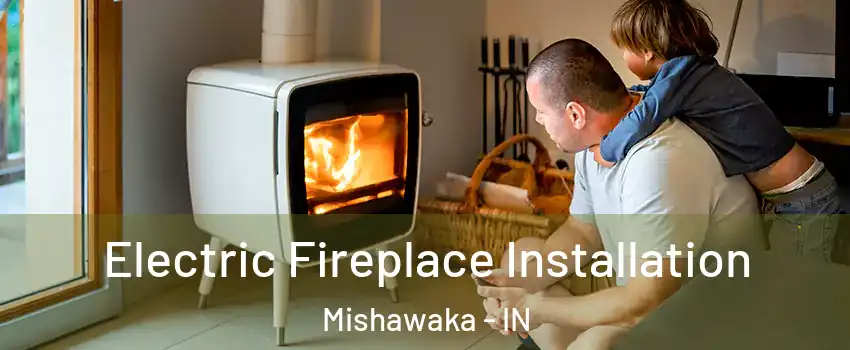  Electric Fireplace Installation Mishawaka - IN