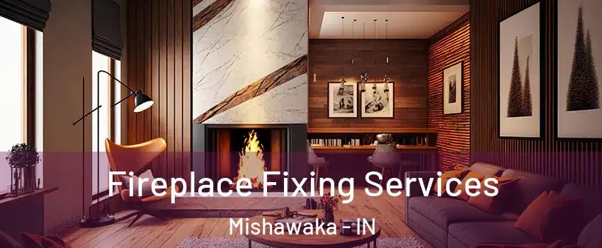  Fireplace Fixing Services Mishawaka - IN