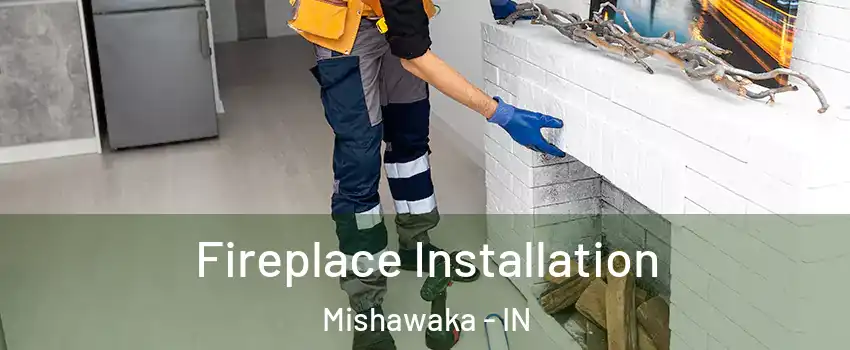 Fireplace Installation Mishawaka - IN