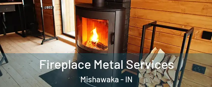 Fireplace Metal Services Mishawaka - IN