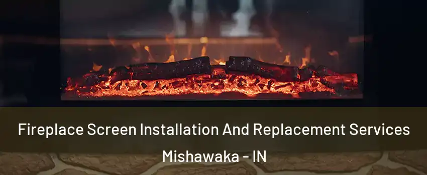  Fireplace Screen Installation And Replacement Services Mishawaka - IN
