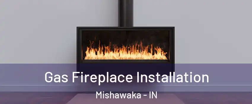  Gas Fireplace Installation Mishawaka - IN