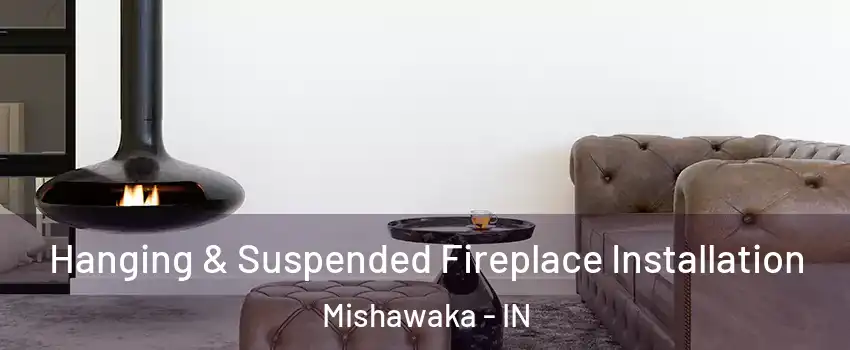  Hanging & Suspended Fireplace Installation Mishawaka - IN