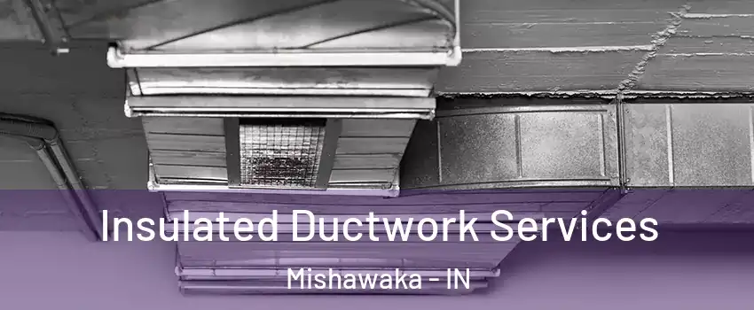  Insulated Ductwork Services Mishawaka - IN