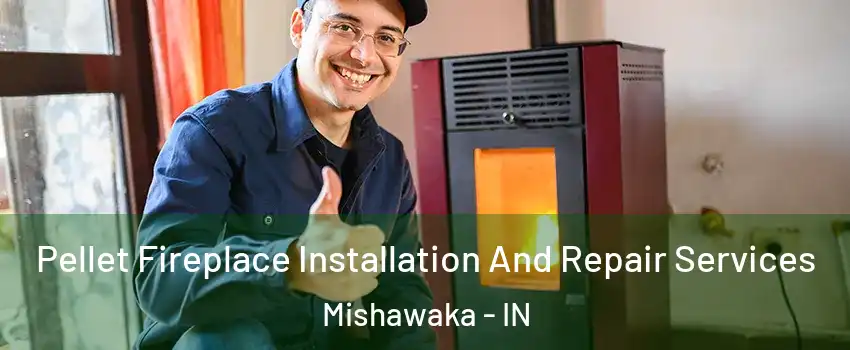  Pellet Fireplace Installation And Repair Services Mishawaka - IN