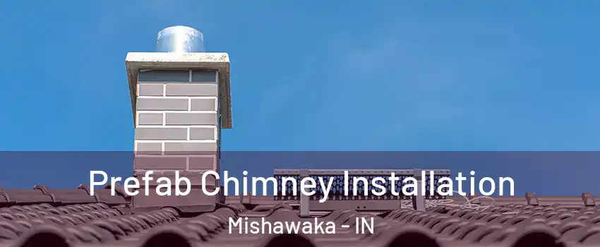  Prefab Chimney Installation Mishawaka - IN