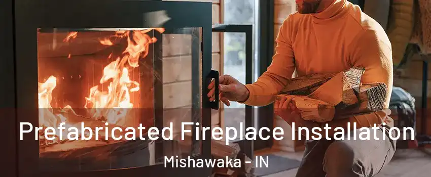  Prefabricated Fireplace Installation Mishawaka - IN