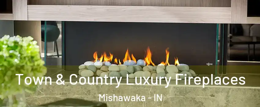  Town & Country Luxury Fireplaces Mishawaka - IN