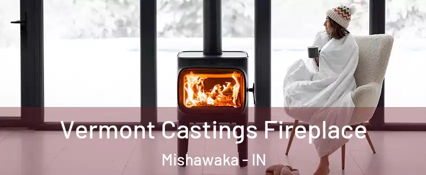  Vermont Castings Fireplace Mishawaka - IN