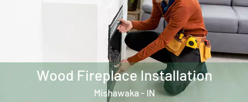  Wood Fireplace Installation Mishawaka - IN