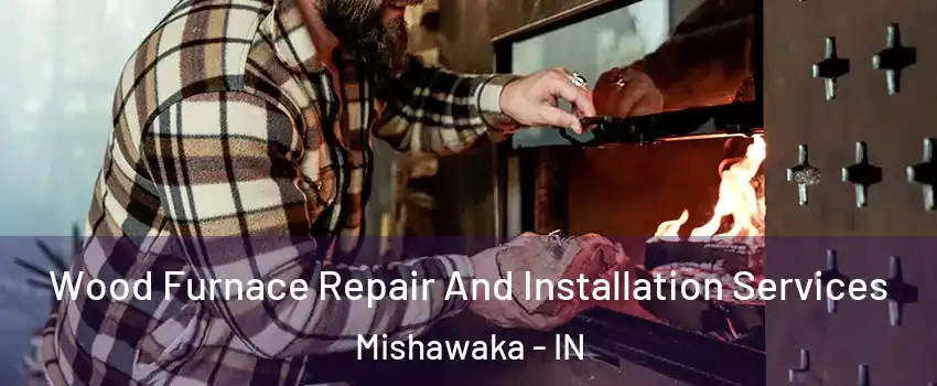  Wood Furnace Repair And Installation Services Mishawaka - IN